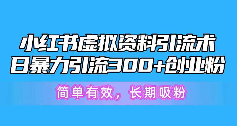 小红书虚拟资料引流术，日暴力引流300+创业粉，简单有效，长期吸粉，源码仅供个人学习研究，不可商用