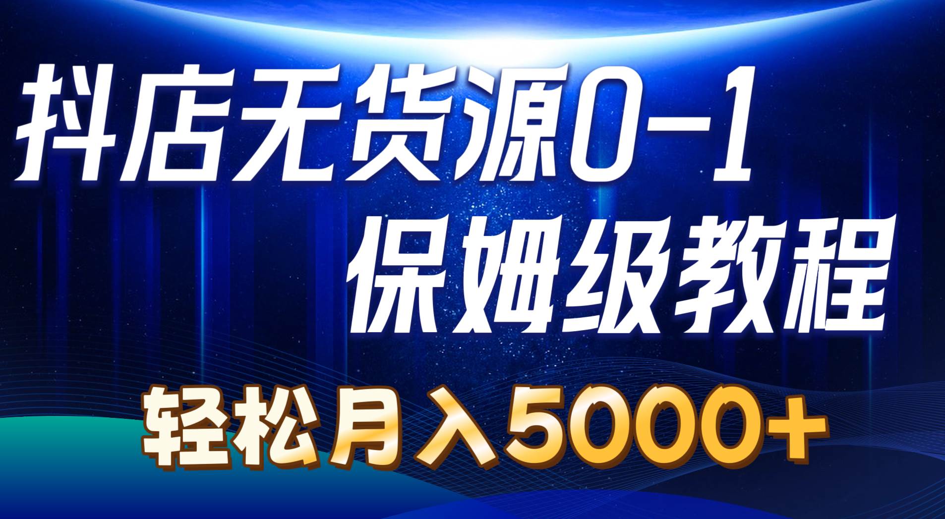抖店无货源0到1详细实操教程:轻松一个月5000+(7节),源码仅供个人学习研究,不可商用