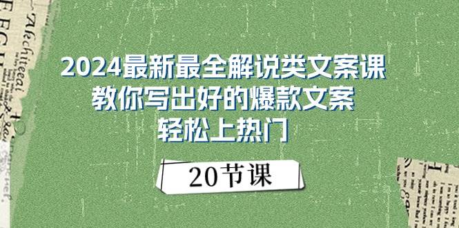 2024最新最全解说类文案课:教你写出好的爆款文案,轻松上热门(20节),源码仅供个人学习研究,不可商用