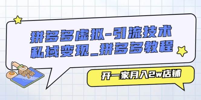 拼多多虚拟-引流技术与私域变现_拼多多教程:开一家一个月2w店铺,源码仅供个人学习研究,不可商用