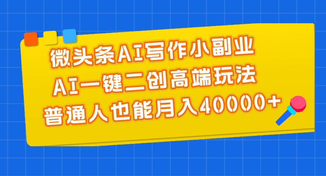 微头条AI写作小副业,AI一键二创高端玩法 普通人也能一个月40000+,源码仅供个人学习研究,不可商用