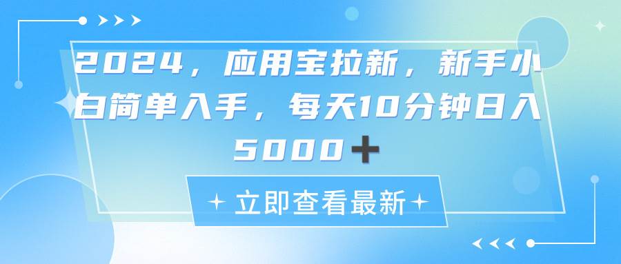 2024应用宝拉新,真正的蓝海项目,每天动动手指,一天5000+,源码仅供个人学习研究,不可商用