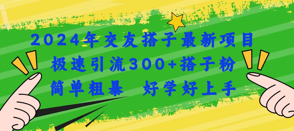 2024年交友搭子最新项目,极速引流300+搭子粉,简单粗暴,好学好上手,源码仅供个人学习研究,不可商用