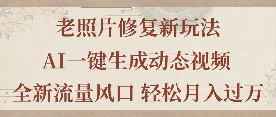 老照片修复新玩法,老照片AI一键生成动态视频 全新流量风口 轻松一个月过万,源码仅供个人学习研究,不可商用