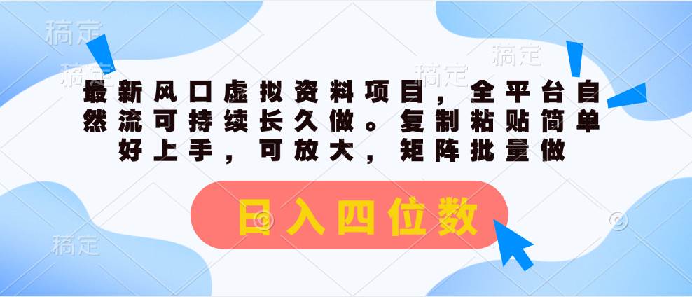 最新风口虚拟资料项目,全平台自然流可持续长久做。复制粘贴 一天四位数,源码仅供个人学习研究,不可商用