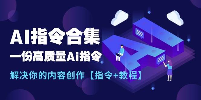 最新AI指令合集,一份高质量Ai指令,解决你的内容创作【指令+教程】,源码仅供个人学习研究,不可商用
