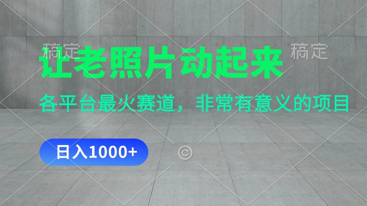 让老照片动起来,一天变现1000+,各平台最火赛道,看完就会,源码仅供个人学习研究,不可商用