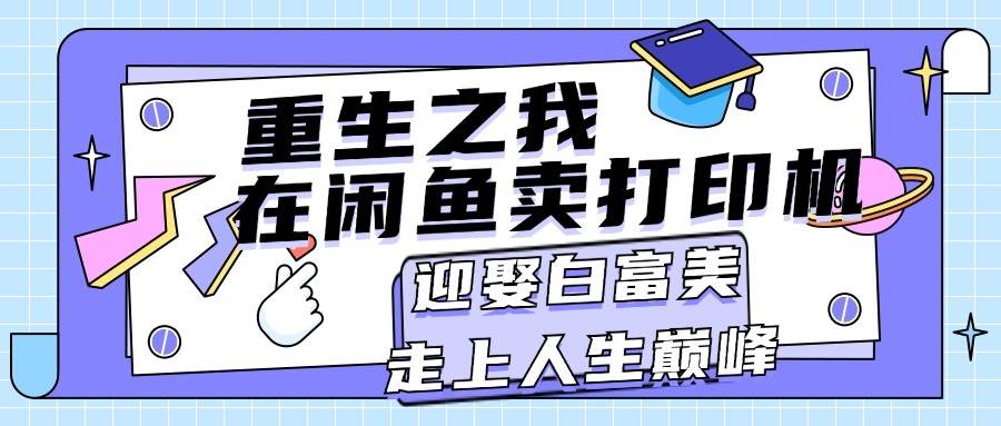 重生之我在闲鱼卖打印机,迎娶白富美,走上人生巅峰,源码仅供个人学习研究,不可商用