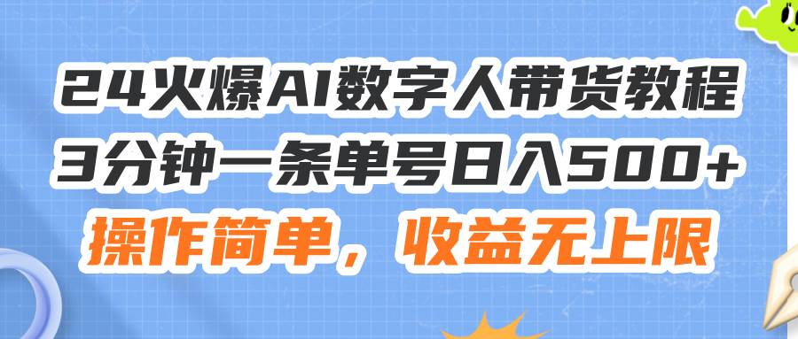 24火爆AI数字人带货教程,3分钟一条,操作简单,收益无上限,源码仅供个人学习研究,不可商用
