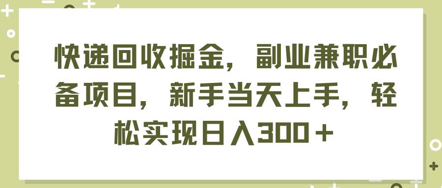 快递回收掘金,副业兼职必备项目,新手当天上手,轻松实现一天300+,源码仅供个人学习研究,不可商用