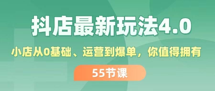 抖店最新玩法4.0,小店从0基础、运营到爆单,你值得拥有(55节),源码仅供个人学习研究,不可商用