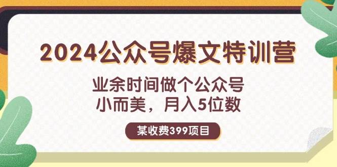 某收费399元-2024公众号爆文特训营:业余时间做个公众号 小而美 ,源码仅供个人学习研究,不可商用