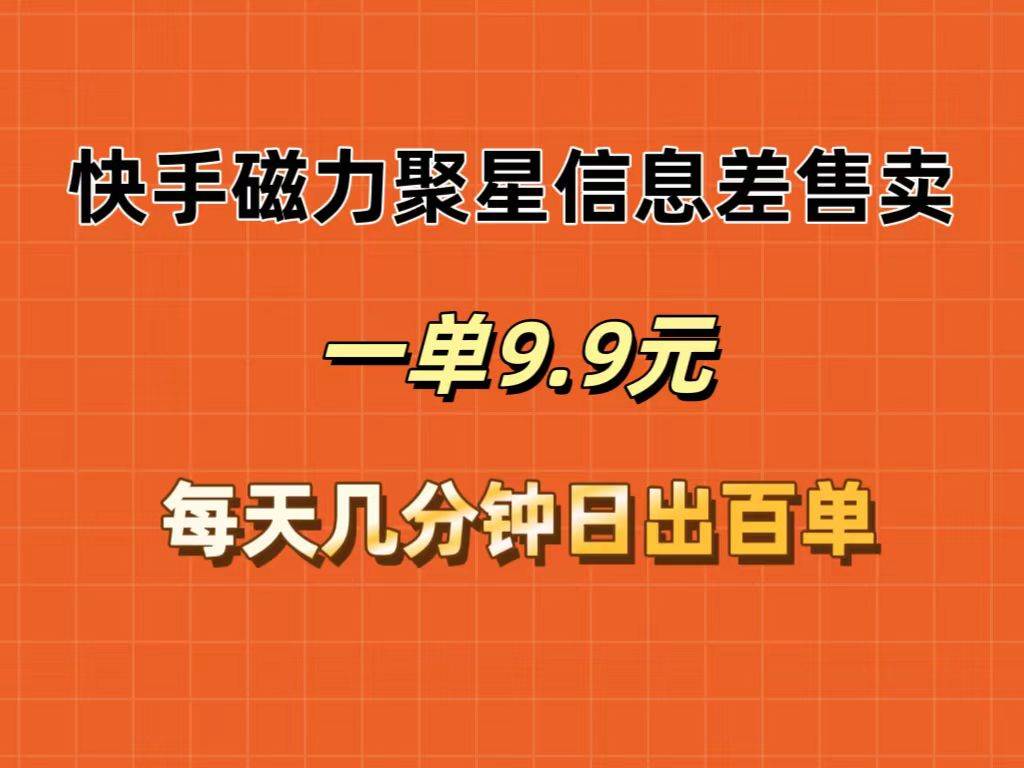 快手磁力聚星信息差售卖,一单9.9.每天几分钟,日出百单,源码仅供个人学习研究,不可商用