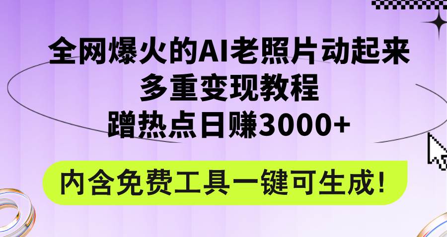 全网爆火的AI老照片动起来多重变现教程,蹭热点一天3000+,内含免费工具,源码仅供个人学习研究,不可商用