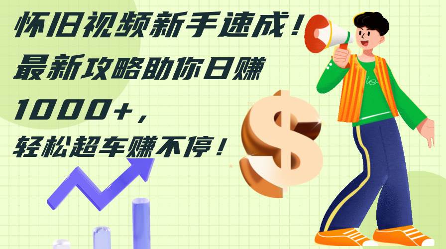 怀旧视频新手速成!最新攻略助你一天1000+,轻松超车赚不停,源码仅供个人学习研究,不可商用