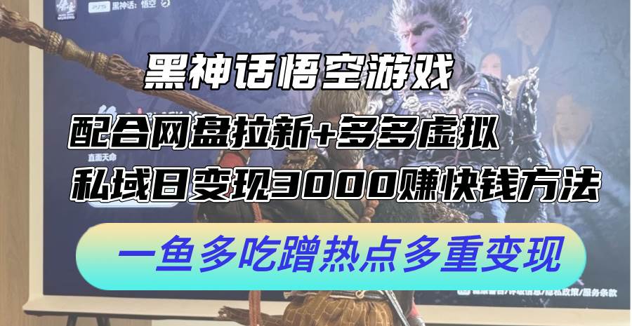 黑神话悟空游戏配合网盘拉新+多多虚拟+私域日变现3000+赚快钱方法。...,源码仅供个人学习研究,不可商用