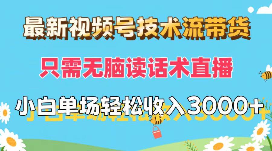 最新视频号技术流带货，只需无脑读话术直播，小白单场直播纯收益也能轻...，源码仅供个人学习研究，不可商用