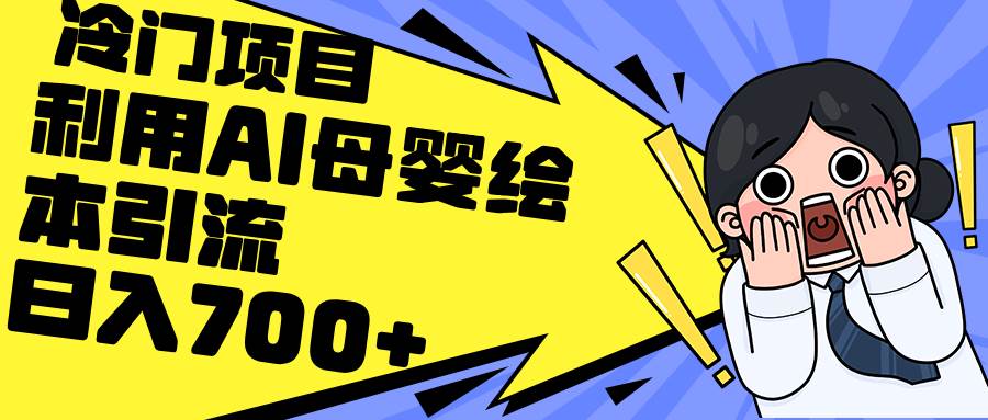 利用AI母婴绘本引流,私域变现日入700+(教程+素材),源码仅供个人学习研究,不可商用