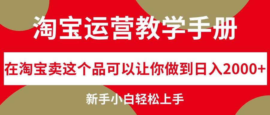淘宝运营教学手册,在淘宝卖这个品可以让你做到一天2000+,新手小白轻...,源码仅供个人学习研究,不可商用